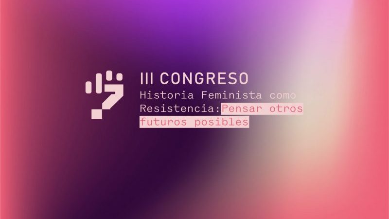 III Congreso RHF. –  Historia Feminista como resistencia: Pensar otros futuros posibles